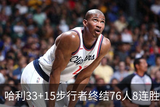 哈利33+15步行者终结76人8连胜 篮网大胜魔术